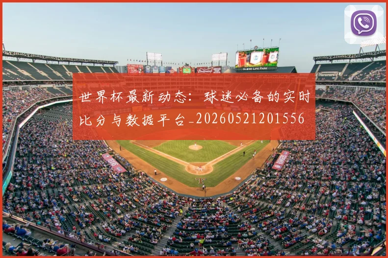 世界杯最新动态:球迷必备的实时比分与数据平台_20260521201556