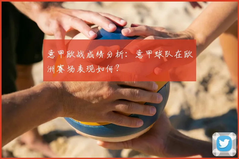 意甲欧战成绩分析：意甲球队在欧洲赛场表现如何？