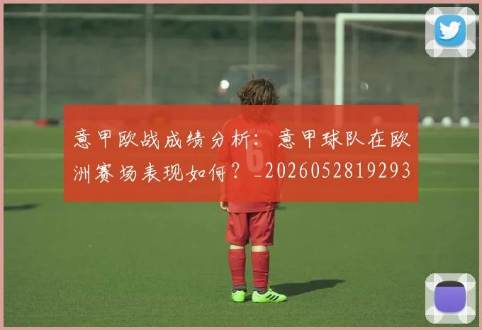 意甲欧战成绩分析:意甲球队在欧洲赛场表现如何?_20260528192935